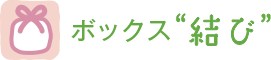 ボックス“結び”